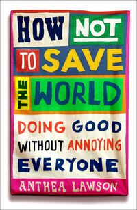 57. Anthea Lawson: How Not to Save the World
